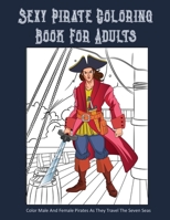 Sexy Pirate Coloring Book For Adults: Color Male And Female Pirates As They Travel The Seven Seas B08F7Y32PR Book Cover