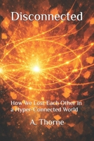 Disconnected: How We Lost Each Other in a Hyper-Connected World B0H2LN7YJN Book Cover