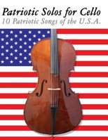 Patriotic Solos for Cello: 10 Patriotic Songs of the U.S.A. 1477408118 Book Cover