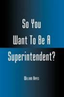 So You Want to Be a Superintendent? 0810839296 Book Cover