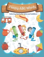 Funny ABC Words: Coloring books for kids and toddlers workbook activity for Toddlers & Kids Ages 3-5 for Kindergarten & Preschool. 1699602883 Book Cover