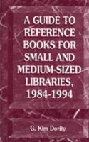 A Guide to Reference Books for Small and Medium-Sized Libraries, 1984-1994 1563081032 Book Cover