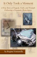 It Only Took a Moment: A True Story of Tragedy, Faith, and Triumph Following a Traumatic Brain Injury 0615457037 Book Cover