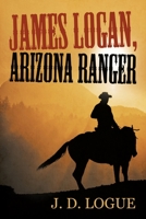 James Logan, Arizona Ranger 1532079826 Book Cover