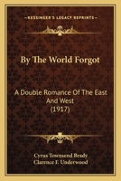 By the World Forgot: A Double Romance of the East and West 1532733461 Book Cover