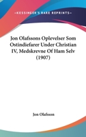 Jon Olafssons Oplevelser Som Ostindiefarer Under Christian IV, Medskrevne Of Ham Selv (1907) 1104136104 Book Cover