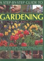 A Step-By-Step Guide to Gardening: A Guide to All the Basic Gardening Techniques, Clearly Explained with More Than 350 Stunning Photographs 1844768368 Book Cover