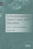 Technohumanism, Global Crises, and Education: Toward a Posthuman Pedagogy 3030994384 Book Cover