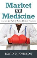 Market vs. Medicine: America's Epic Fight for Better, Affordable Healthcare 0692763821 Book Cover