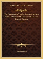 The Essentials Of Anglo-saxon Grammar: With An Outline Of Professor Rask And Grimm's Systems 0548743053 Book Cover