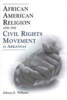 African American Religion and the Civil Rights Movement in Arkansas 1604731869 Book Cover