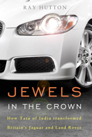 Jewels in the Crown: How Tata of India Transformed Britain's Jaguar and Land Rover 1908739827 Book Cover