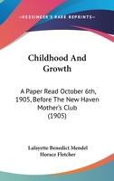 Childhood and Growth: A Paper Read October 6th, 1905, Before the New Haven Mother's Club 0548833206 Book Cover