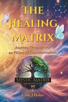 The Healing Matrix: Journey Through the 44 Pillars of Transformation B0DSFYWPJN Book Cover