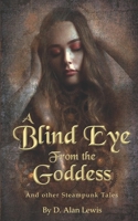 A Blind Eye From The Goddess: And Other Steampunk Tales B0B6XJ6FM2 Book Cover