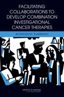Facilitating Collaborations to Develop Combination Investigational Cancer Therapies: Workshop Summary 0309220645 Book Cover