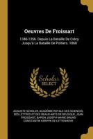 Oeuvres De Froissart: 1346-1356. Depuis La Bataille De Crécy Jusqu'à La Bataille De Poïtiers. 1868... 0341533777 Book Cover