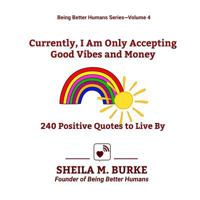 Currently, I Am Only Accepting Good Vibes and Money: 240 Positive Quotes to Live By (Being Better Humans) Volume 4 1985159031 Book Cover