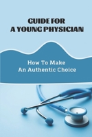 Guide For A Young Physician: How To Make An Authentic Choice: Streamline Decision Making B09CC7K3PN Book Cover