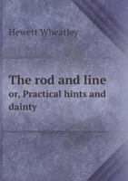 The Rod and Line Or, Practical Hints and Dainty 5518761872 Book Cover