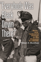 Everybody Was Black Down There: Race And Industrial Change in the Alabama Coalfields (Politics and Culture  in the Twentieth-Century South) 0820328790 Book Cover