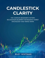 CANDLESTICK CLARITY : THE COMPLETE BEGINNER'S PATTERN RECOGNITION BLUEPRINT FOR READING MARKET PSYCHOLOGY AND TIMING WINNI 1968418547 Book Cover