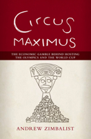 Circus Maximus: The Economic Gamble Behind Hosting the Olympics and the World Cup 0815726511 Book Cover