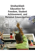 Unshackled: Education for Freedom, Student Achievement, and Personal Emancipation 9462095221 Book Cover