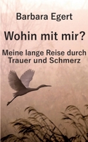 Wohin mit mir? Meine lange Reise durch Trauer und Schmerz (German Edition) 3819264078 Book Cover