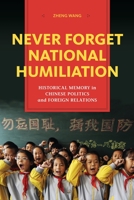 Never Forget National Humiliation: Historical Memory in Chinese Politics and Foreign Relations 0231148917 Book Cover