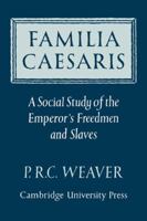 Familia Caesaris: A Social Study of the Emperor's Freedmen and Slaves 0521070163 Book Cover