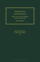 The Politics of Diplomacy: Britain, France and the Balkans in the First World War 1350182982 Book Cover