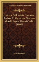 Lettera Dell' Abate Giovanni Andres Al Sig. Abate Giacomo Morelli Sopra Alcuni Codici (1802) 1160177813 Book Cover