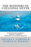 The Wonders of Colloidal Silver: Nature's Super Antibiotic 0965891534 Book Cover