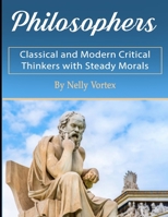 Philosophers: Classical and Modern Critical Thinkers with Steady Morals B0858VPQF1 Book Cover