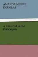 A Little Girl in Old Philadelphia 1516901312 Book Cover