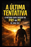 A ÚLTIMA TENTATIVA: O MÉTODO PARA PASSAR NA PRF OU PF DE UMA VEZ (Portuguese Edition) B0GVCC82X6 Book Cover