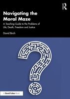 Navigating the Moral Maze: A Teaching Guide to the Problems of Life, Death, Freedom and Justice 103256329X Book Cover