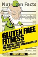 Gluten Free Fitness: : The Ultimate Guide to Becoming a Label Reading Master 1535058536 Book Cover