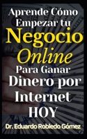 Aprende Cómo Empezar tu Negocio Online Para Ganar Dinero por Internet HOY (Spanish Edition) B0D1FQTQ2B Book Cover