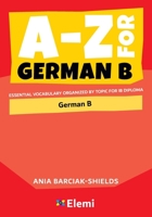 A-Z for German B: Essential Vocabulary Organized by Topic for IB Diploma 1739467035 Book Cover