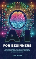 AI for Beginners: Master AI Learning With Easy-to-Understand Tool Selection, Hands-On Practice and Career Optimization Insights 1069558567 Book Cover