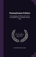 Pennsylvania Politics: The Campaign of 1900 As Set Forth in the Speeches of Hon. Matthew Stanley Quay 1358170959 Book Cover