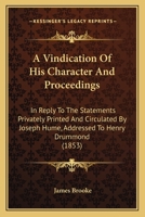 A Vindication Of His Character And Proceedings: In Reply To The Statements Privately Printed And Circulated By Joseph Hume, Addressed To Henry Drummond (1853) 1164555847 Book Cover