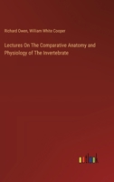 Lectures On The Comparative Anatomy and Physiology of The Invertebrate 3385121302 Book Cover