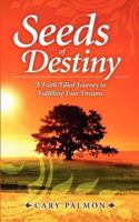 Seeds of Destiny: A Faith Filled Journey to Fulfilling Your Dreams 1460985885 Book Cover