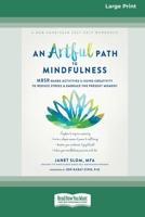 An Artful Path to Mindfulness: MBSR-Based Activities for Using Creativity to Reduce Stress and Embrace the Present Moment [Large Print 16 Pt Edition] 1038726751 Book Cover