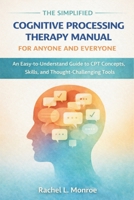 The Simplified Cognitive Processing Therapy Manual for Anyone and Everyone: An Easy-to-Understand Guide to CPT Concepts, Skills, and Thought-Challenging Tools B0GCFN4VHW Book Cover