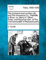 The Liverpool and London Life and Fire Insurance Co., Plaintiffs in Error, vs. Henry K. Oliver, Treas, and Receiver-Gen. of The Commonwealth of Massachusetts 1241531129 Book Cover