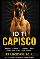 IO TI CAPISCO: MANUALE DI PSICOLOGIA DEL CANE: EMOZIONI SENSI E PERCEZIONI (Italian Edition) B0CQRVGKLP Book Cover